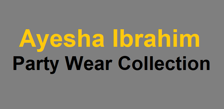 Ayesha Ibrahim Luxury Party Wear & Bridal Collection 2022: